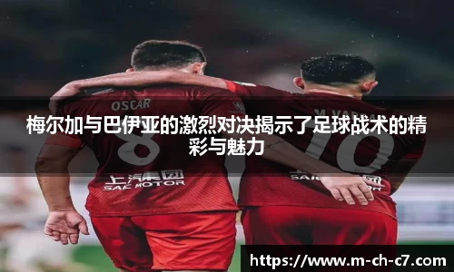梅尔加与巴伊亚的激烈对决揭示了足球战术的精彩与魅力