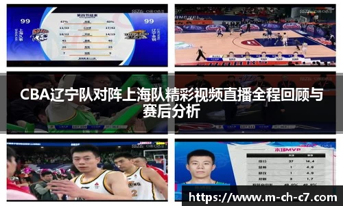 CBA辽宁队对阵上海队精彩视频直播全程回顾与赛后分析