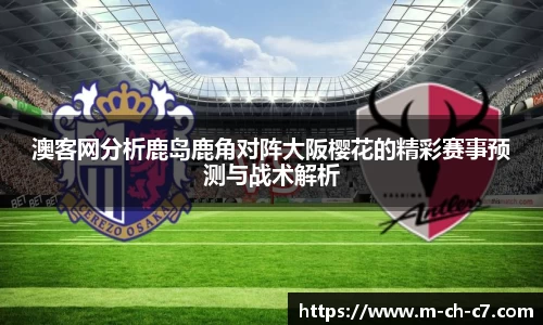 澳客网分析鹿岛鹿角对阵大阪樱花的精彩赛事预测与战术解析