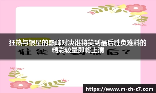 狂热与银星的巅峰对决谁将笑到最后胜负难料的精彩较量即将上演