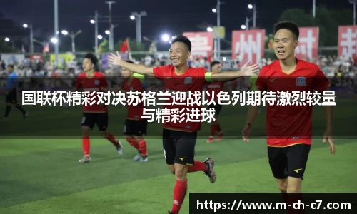 国联杯精彩对决苏格兰迎战以色列期待激烈较量与精彩进球