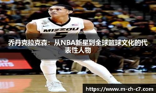 乔丹克拉克森：从NBA新星到全球篮球文化的代表性人物