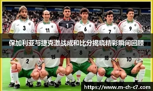 保加利亚与捷克激战成和比分揭晓精彩瞬间回顾