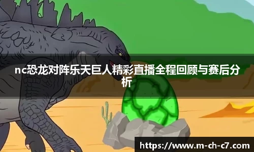 nc恐龙对阵乐天巨人精彩直播全程回顾与赛后分析