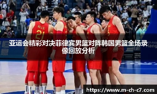 亚运会精彩对决菲律宾男篮对阵韩国男篮全场录像回放分析