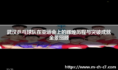 武汉乒乓球队在亚运会上的辉煌历程与突破成就全景回顾