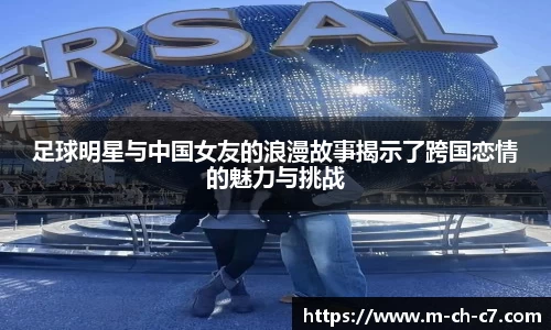 足球明星与中国女友的浪漫故事揭示了跨国恋情的魅力与挑战